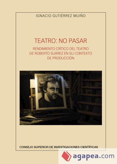 Teatro: no pasar: rendimiento cr&iacute;tico del teatro de Roberto Su&aacute;rez en su contexto de producci&oacute;n