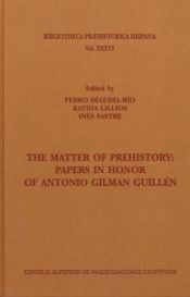 Portada de The matter of prehistory: papers in honor of Antonio Gilman Guillén