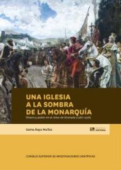 Portada de Una Iglesia a la sombra de la monarquía : dinero y poder en el reino de Granada (1487-1526)