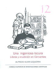 Portada de Una ingeniosa locura: libros y erudición en Cervantes