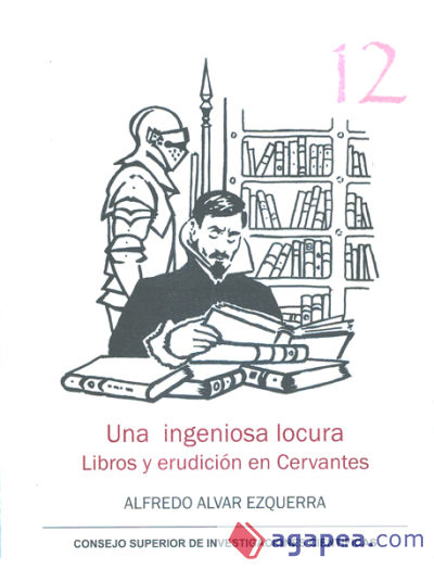 Una ingeniosa locura: libros y erudición en Cervantes