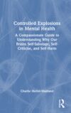 Controlled Explosions in Mental Health: A Compassionate Guide to Understanding Why Our Brains Self-Sabotage, Self-Criticise, and Self-Harm