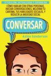 Conversar: Como Hablar Con Otras Personas, Mejorar Tu Carisma, Habilidades Sociales, Iniciar Conversaciones y Reducir La Ansiedad