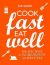 Cook Fast, Eat Well