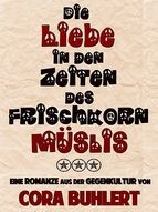 Portada de Die Liebe in den Zeiten des Frischkornm&uuml;slis (Ebook)