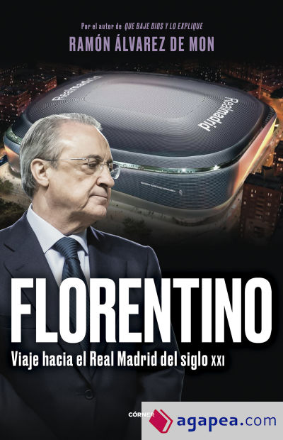 Florentino. Viaje hacia el Real Madrid del siglo XXI