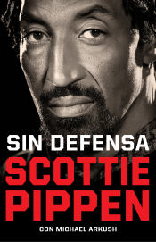 Portada de Sin defensa. Las explosivas memorias de Scottie Pippen