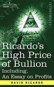 Portada de Ricardoâ€™s High Price of Bullion Including, an Essay on Profits