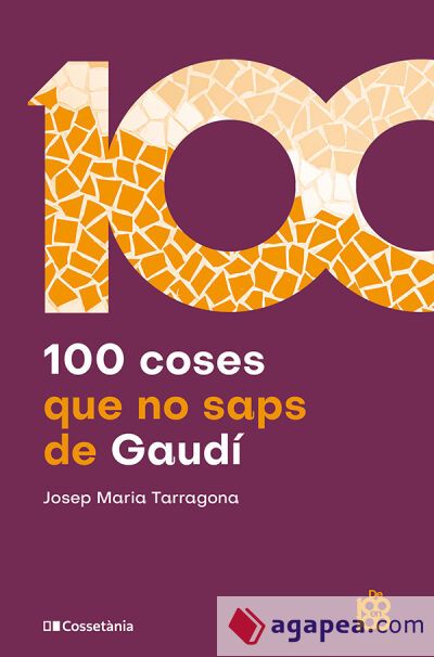 100 coses que no saps de Gaudí 100 coses que no saps de Gaudí