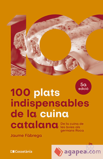 100 plats indispensables de la cuina catalana : De la cuina de les àvies als germans Roca