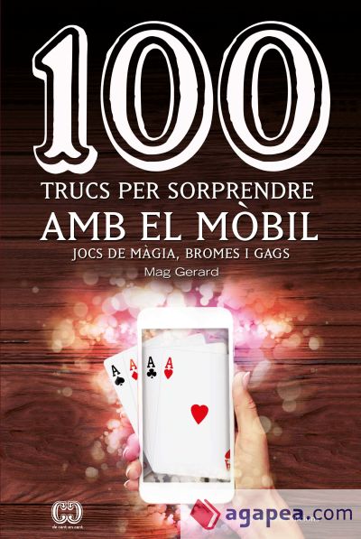 100 trucs per sorprendre amb el mòbil: Jocs de màgia, bromes i gags