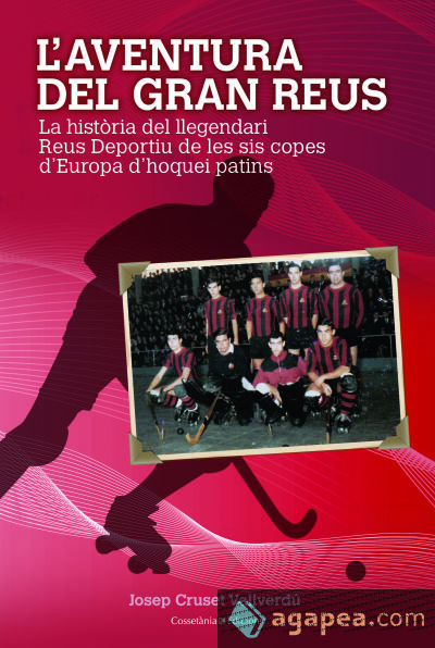 L'aventura del gran Reus: La història del llegendari Reus Deportiu de les sis Copes d'Europa