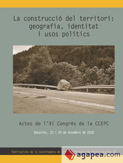 La construcció del territori: geografia, identitat i usos polítics: Actes de l'XI Congrés de la CCEPC. Banyoles, 23 i 24 de novembre de 2018
