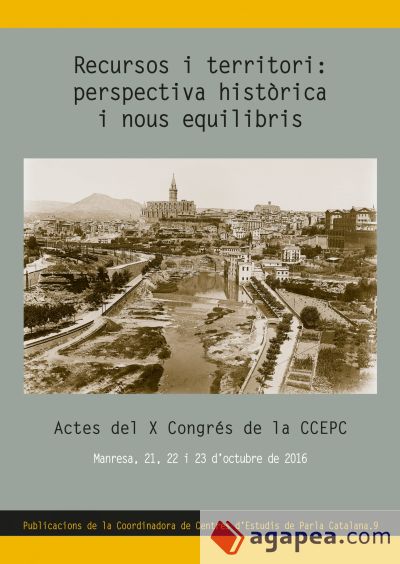 Recursos i territori: perspectiva històrica i nous equilibris . Actes del X Congrés de la CCEPC. Manresa, 21, 22 i 23 d'octubre de 2016