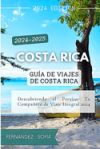 Costa Rica: Guía de Viajes de Costa Rica 2024-2025: Descubriendo el Paraíso: Tu Compañero de Viaje Integral 2024