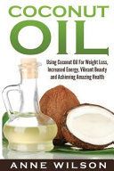 Portada de Coconut Oil: Using Coconut Oil for Weight Loss, Increased Energy, Vibrant Beauty and Achieving Amazing Health