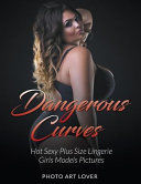 Portada de Dangerous Curves: Hot Sexy Plus Size Lingerie Girls Models Pictures