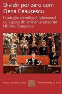 Portada de Dividir Por Zero Com Elena Ceausescu: Producao Cientifica Fundamental Da Esposa Do Eminente Estadista Nicolae Ceausescu