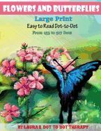 Portada de Flowers and Butterflies- Large Print Easy to Read Dot-To-Dot: From 153 to 527 Dots