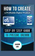 Portada de How to Create a Profitable Digital Product: Step by Step Guide to Passive Income