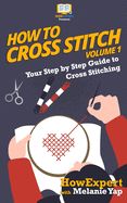 Portada de How to Cross Stitch: Your Step-By-Step Guide to Cross Stitching - Volume 1