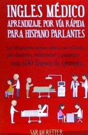 Portada de Ingles Medico: Aprendizaje Por Via Rapida Para Anglo Parlantes: Las 100 Palabras Inglesas Medicas Mas Utilizadas Por Doctores, Enferm