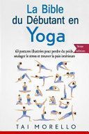 Portada de La Bible Du Débutant En Yoga: 63 Postures Illustrées Pour Perdre Du Poids, Soulager Le Stress Et Trouver La Paix Intérieure