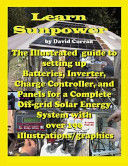 Portada de Learn Sun Power: The Illustrated Guide to Setting Up Batteries, Inverter, Charge Controller, and Panels for a Complete Off-Grid Solar E