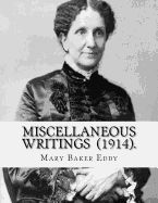 Portada de Miscellaneous Writings (1914). by: Mary Baker Eddy: Mary Baker Eddy (July 16, 1821 - December 3, 1910) Established the Church of Christ, Scientist, as