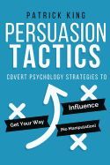 Portada de Persuasion Tactics: Covert Psychology Strategies to Influence, Persuade, & Get Y