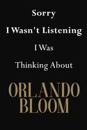 Portada de Sorry I Wasn't Listening I Was Thinking About Orlando Bloom: Orlando Bloom Journal Diary Notebook