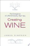 Creating Wine: The Emergence of a World Industry, 1840-1914