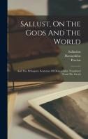 Portada de Sallust, On The Gods And The World: And The Pythagoric Sentences Of Demophilus, Translated From The Greek