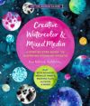 Creative Watercolor and Mixed Media: A Step-By-Step Guide to Achieving Stunning Effects--Play with Gouache, Metallic Paints, Masking Fluid, Alcohol, a