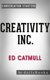 Creativity Inc.: by Ed Catmull | Conversation Starters (Ebook)