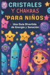 Cristales y Chakras para Ni&ntilde;os: Una Gu&iacute;a Divertida sobre Energ&iacute;a y Sanaci&oacute;n