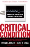 Critical Condition: How Health Care in America Became Big Business--And Bad Medicine