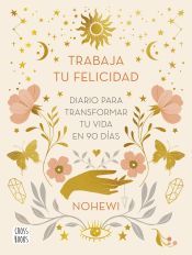 Portada de Trabaja tu felicidad. Diario para transformar tu vida en 90 días