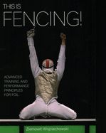 Portada de This Is Fencing!: Advanced Training and Performance Principles for Foil