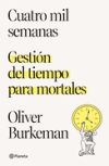 Cuatro Mil Semanas: Gestión del Tiempo Para Mortales