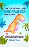 Cuentos Infantiles De Dinosaurios Para Dormir: &iexcl;Una encantadora colecci&oacute;n de relajantes cuentos de hadas sobre dinosaurios para ayudar a tus ni&ntilde;os peq