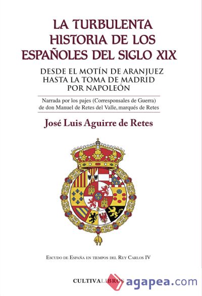 La turbulenta historia de los españoles del siglo XIX. Del motín de Aranjuez hasta la toma de Madrid por Napoleón. Tomo I