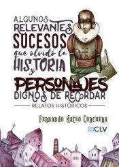 Portada de Algunos relevantes sucesos que olvidó la historia y personajes dignos de recordar: Relatos históricos