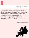 Curiosidades malaguenÌƒas. ColeccioÌn de tradiciones, biografiÌas, leyendas, narraciones, efemeÌrides, etc. que compendiaraÌn, en forma de artiÌculos separados, la historia de