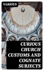 Portada de Curious Church Customs and Cognate Subjects (Ebook)