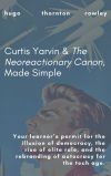 Curtis Yarvin & The Neoreactionary Canon, Made Simple