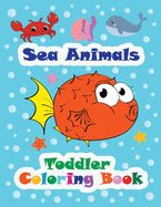 Portada de Sea Animals - Toddler Coloring Book: Beautiful sea creatures - Easy and big coloring pages for toddlers