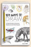 Portada de 101 Ways to Draw: A Field Guide to Drawing Mediums and Techniques