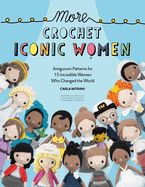Portada de More Crochet Iconic Women: Amigurumi Patterns for 15 Incredible Women Who Changed the World