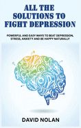 Portada de All the Solutions to Fight Depression: Powerful and Easy Ways To Beat Depression, Stress, Anxiety And Be Happy naturally